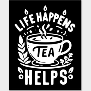 Life Happens Tea Helps Posters and Art