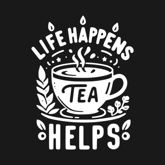 Life Happens Tea Helps by Frank Ring