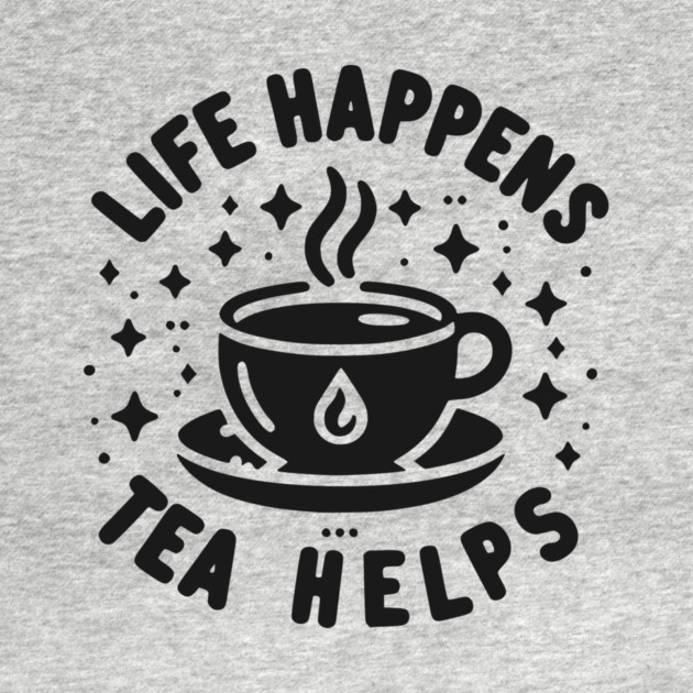 Life Happens Tea Helps by Frank Ring