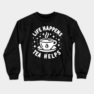 Life Happens Tea Helps Crewneck Sweatshirt