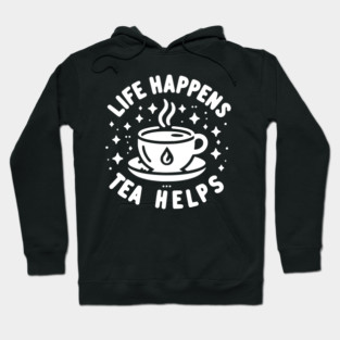 Life Happens Tea Helps Hoodie
