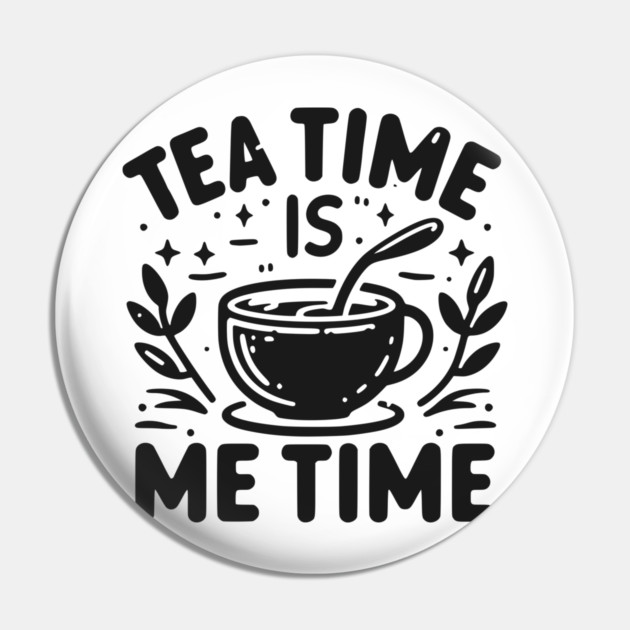 Tea Time is Me Time Pin by Frank Ring