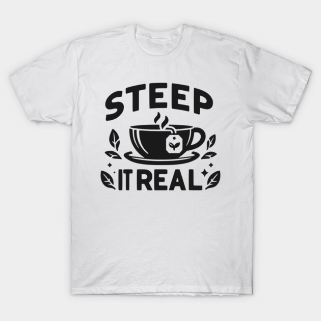 Steep It Real T-Shirt by Frank Ring