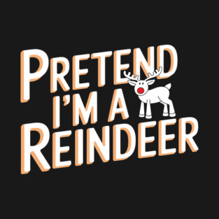 Pretend I'm a Reindeer Funny Christmas Costume T-Shirt