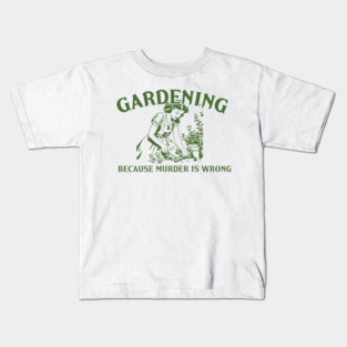 Gardening Because Murder is Wrong Kids T-Shirt