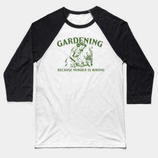 Gardening Because Murder is Wrong Baseball T-Shirt