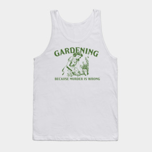 Gardening Because Murder is Wrong Tank Top