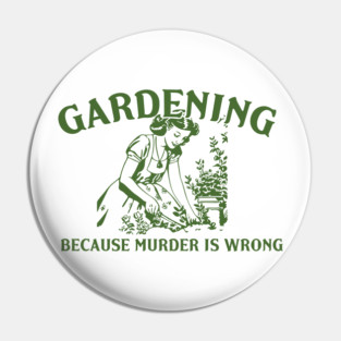 Gardening Because Murder is Wrong Pin