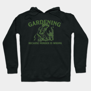 Gardening Because Murder is Wrong Hoodie