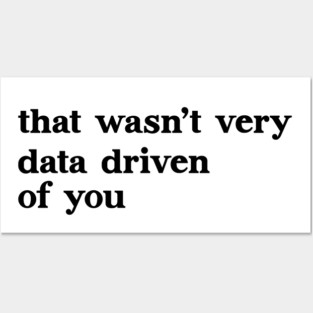 That Wasn’t Very Data Driven Of You - DATA Posters and Art