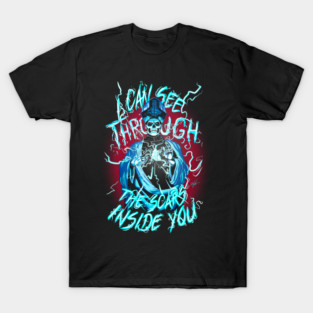 I can see through the scars inside you T-Shirt