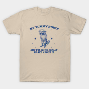 My Tummy Hurts But I'm Being Really Brave About It - Unisex T Shirt, Meme Shirt, Funny Raccoon Shirt, Funny Meme Tee, Raccoon Meme T-Shirt