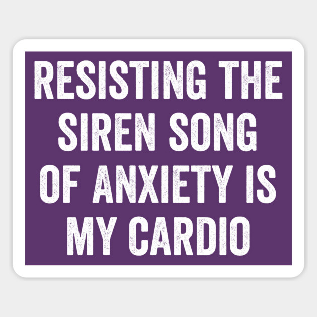 Resisting the Siren Song of Anxiety is my Cardio, funny saying Magnet by Luxinda