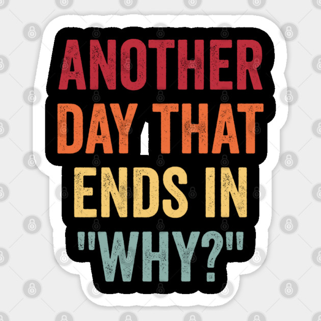 Another Day That Ends In "Why?" sarcastic, snarky pun design Sticker by Luxinda