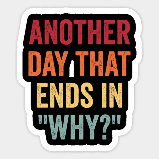 Another Day That Ends In "Why?" sarcastic, snarky pun design Magnet by Luxinda
