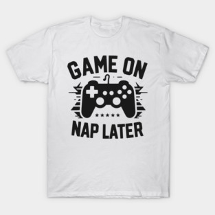 Game On Nap Later T-Shirt