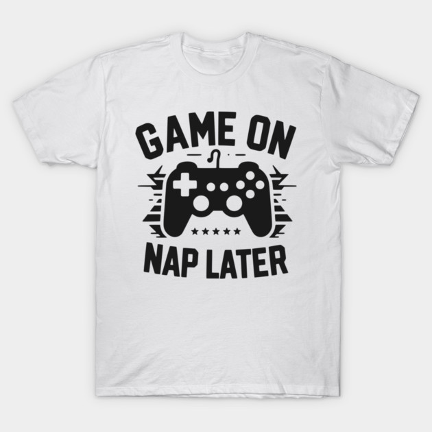 Game On Nap Later T-Shirt by Frank Ring