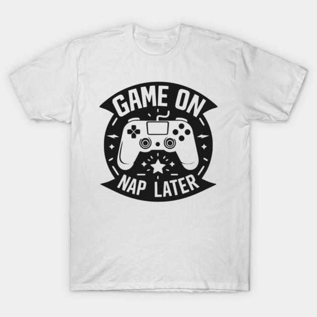 Game On Nap Later T-Shirt by Frank Ring