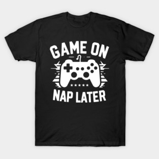 Game On Nap Later T-Shirt