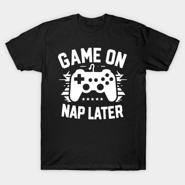 Game On Nap Later T-Shirt by Frank Ring