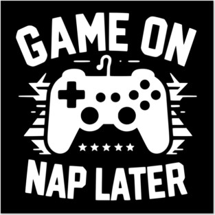 Game On Nap Later Posters and Art