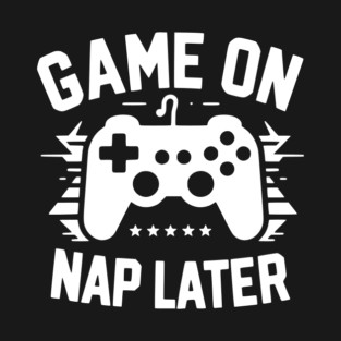 Game On Nap Later T-Shirt