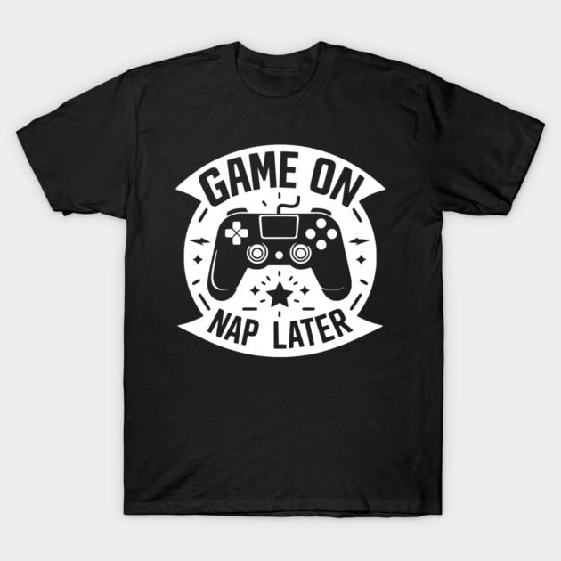 Game On Nap Later T-Shirt by Frank Ring