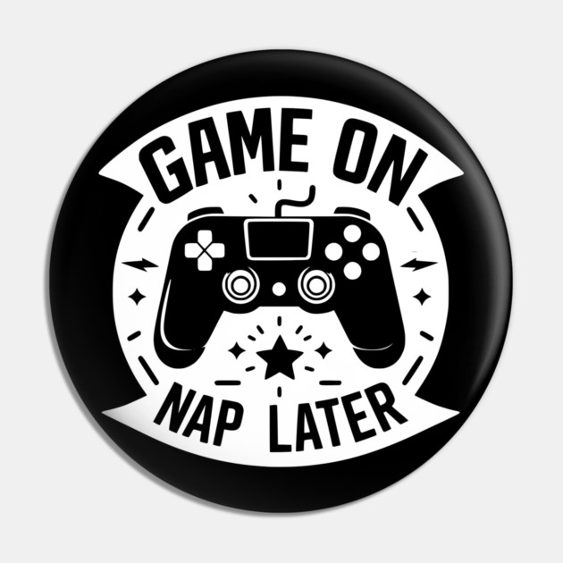 Game On Nap Later Pin by Frank Ring