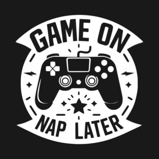 Game On Nap Later T-Shirt