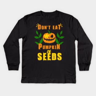Don't Eat Pumpkin Seeds Kids Long Sleeve T-Shirt