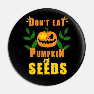 Don't Eat Pumpkin Seeds Pin
