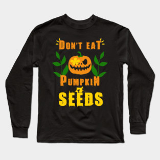 Don't Eat Pumpkin Seeds Long Sleeve T-Shirt