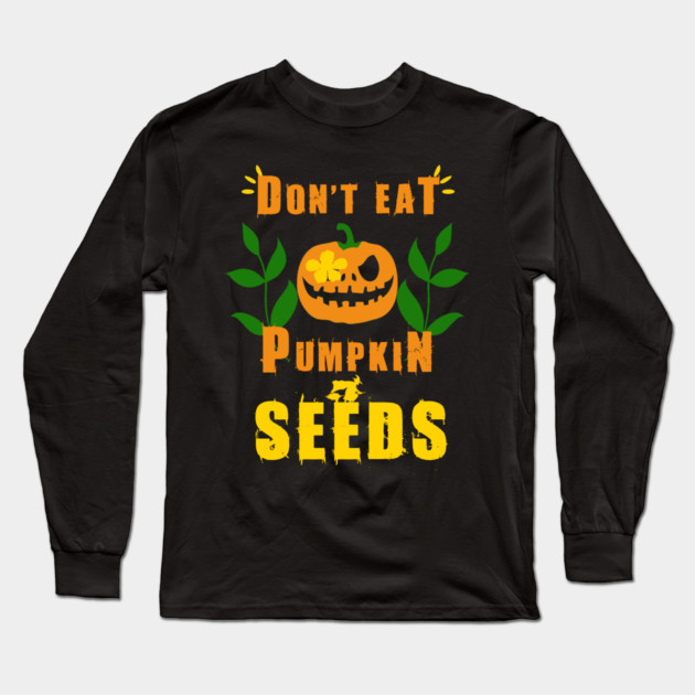 Don't Eat Pumpkin Seeds Long Sleeve T-Shirt by Db Printed