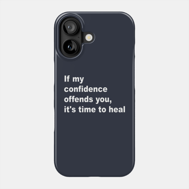 If My Confidence Offends You, It Is Time To Heal Phone Case by Vibe-ups