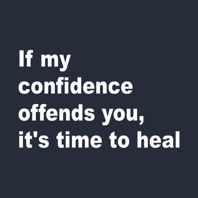 If My Confidence Offends You, It Is Time To Heal by Vibe-ups