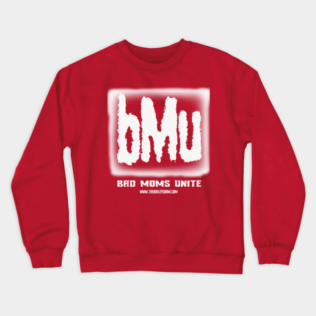 Bad Moms Unite Crewneck Sweatshirt by BPX (Bailey Podcast XChange) Merch