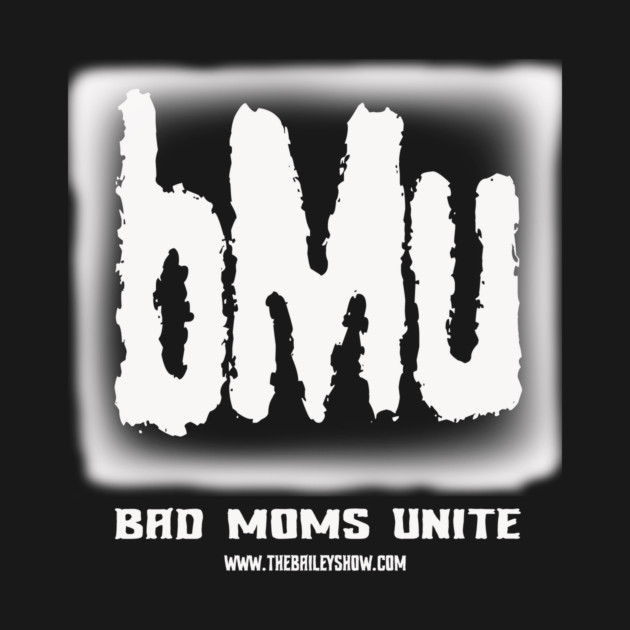 Bad Moms Unite by BPX (Bailey Podcast XChange) Merch