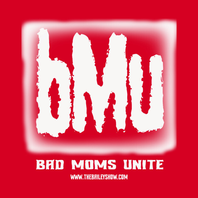 Bad Moms Unite by BPX (Bailey Podcast XChange) Merch