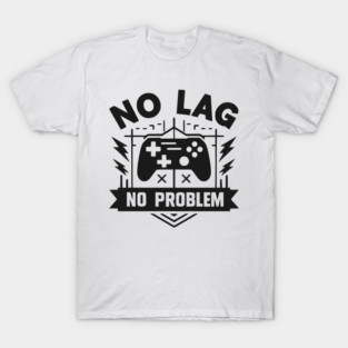 No Lag No Problem T-Shirt