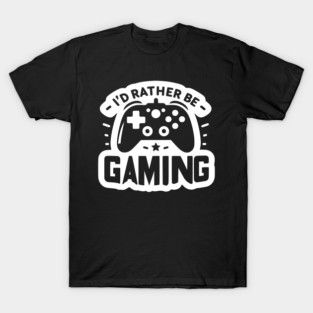 I’d Rather Be Gaming T-Shirt