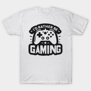 I’d Rather Be Gaming T-Shirt