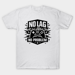 No Lag No Problem T-Shirt