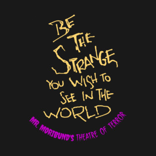 Be The Strange You Want To See In The World T-Shirt