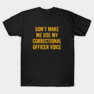 Dont Make Me Use My Correctional Officer Voice - Correctional Officer Prison Guard T-Shirt