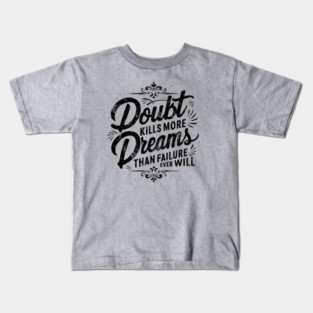 Doubt Kills More Dreams Than Failure Ever Will Kids T-Shirt