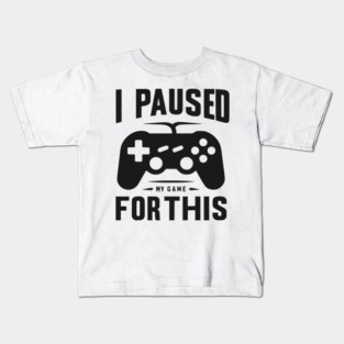 I Paused My Game for This Kids T-Shirt