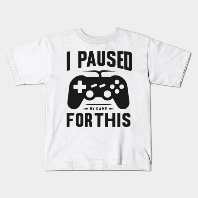 I Paused My Game for This Kids T-Shirt by Frank Ring