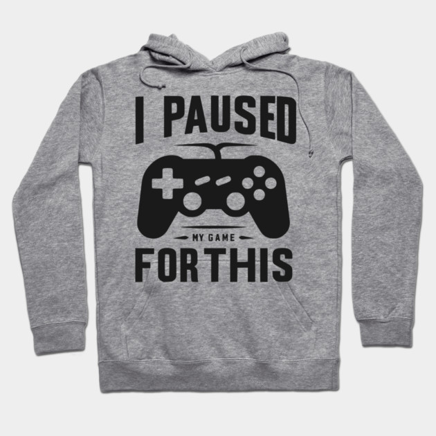I Paused My Game for This Hoodie by Frank Ring