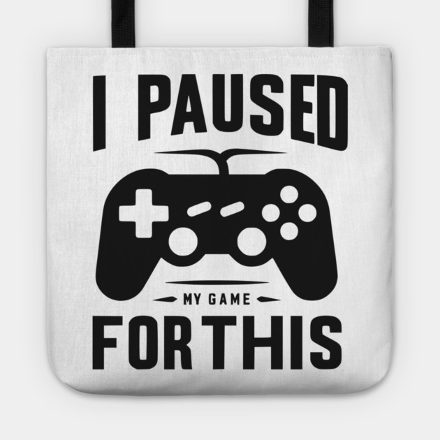 I Paused My Game for This Tote by Frank Ring
