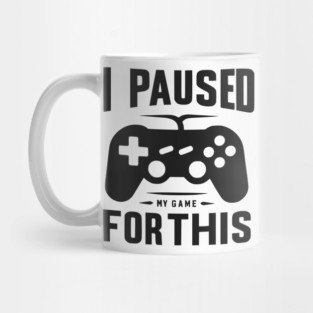 I Paused My Game for This Mug
